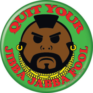 Ata-Boy Button Small 1.25" Pinback David & Goliath Mr. T Quit Your Jibba Jabba Fool