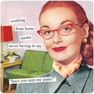 Anne Taintor Magnet Working From Home Means Never Having To Say "Have You Seen My Pants?"