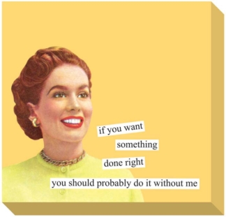 Anne Taintor Sticky Notes If You Want Something Done Right You Should Probably Do It Without Me