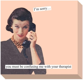 Anne Taintor Sticky Notes I'm Sorry...You Must Be Confusing Me With Your Therapist