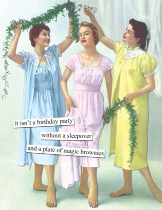 Anne Taintor Greeting Card It Isn't A Birthday Party Without A Sleepover And A Plate of Magic Brownies